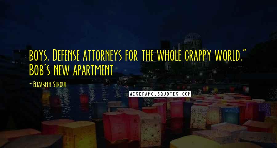 Elizabeth Strout Quotes: boys. Defense attorneys for the whole crappy world." Bob's new apartment