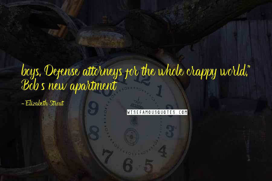 Elizabeth Strout Quotes: boys. Defense attorneys for the whole crappy world." Bob's new apartment