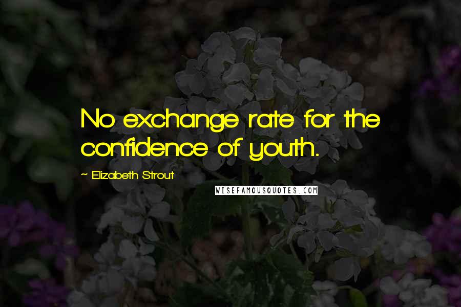 Elizabeth Strout Quotes: No exchange rate for the confidence of youth.