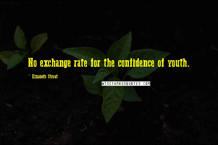 Elizabeth Strout Quotes: No exchange rate for the confidence of youth.