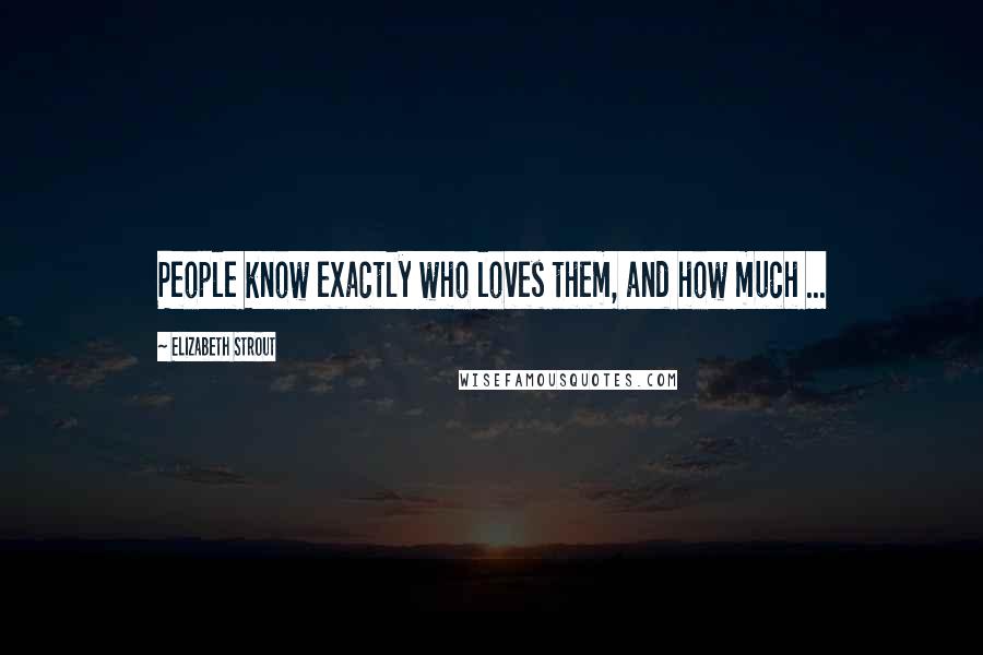 Elizabeth Strout Quotes: People know exactly who loves them, and how much ...