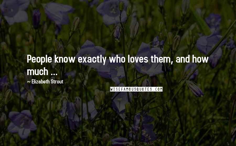 Elizabeth Strout Quotes: People know exactly who loves them, and how much ...