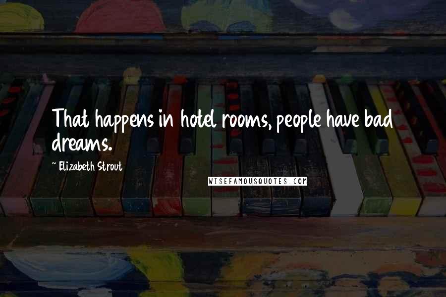 Elizabeth Strout Quotes: That happens in hotel rooms, people have bad dreams.
