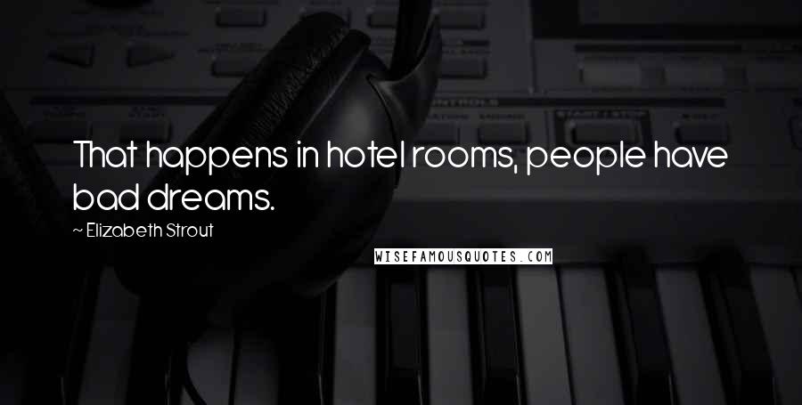 Elizabeth Strout Quotes: That happens in hotel rooms, people have bad dreams.