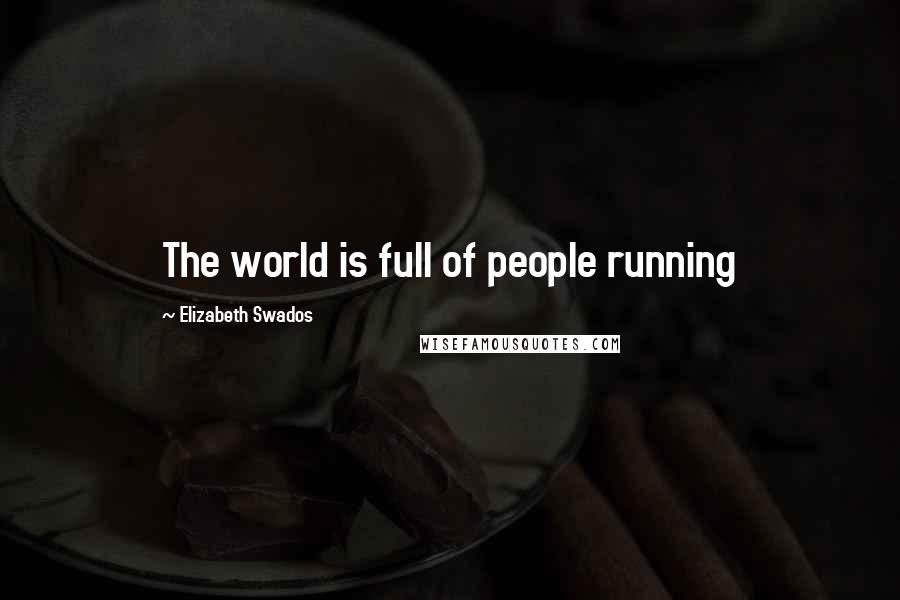 Elizabeth Swados Quotes: The world is full of people running