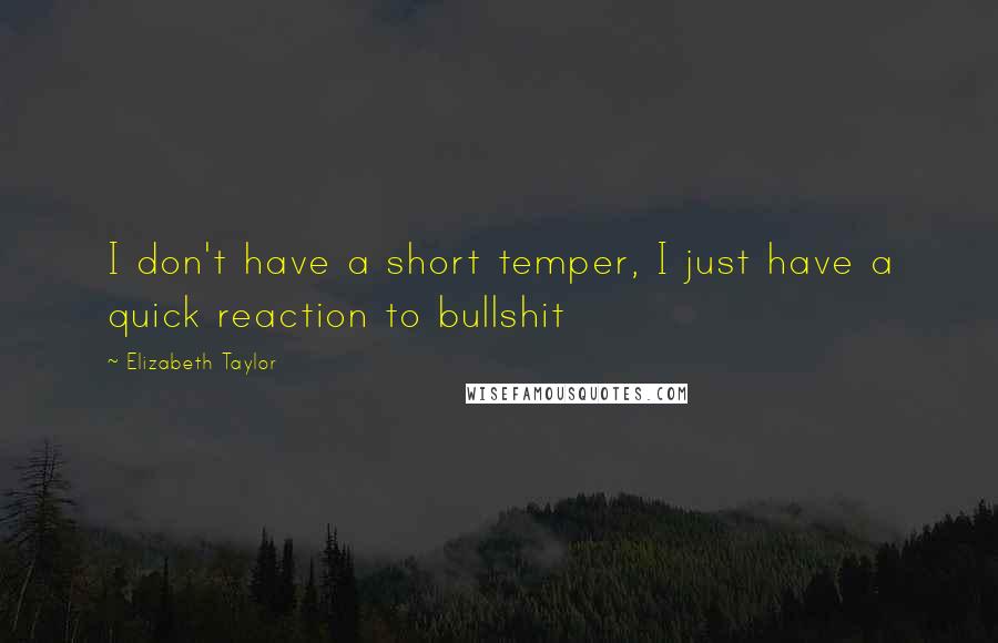 Elizabeth Taylor Quotes: I don't have a short temper, I just have a quick reaction to bullshit