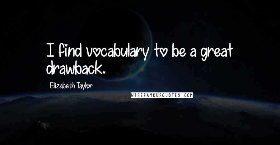 Elizabeth Taylor Quotes: I find vocabulary to be a great drawback.