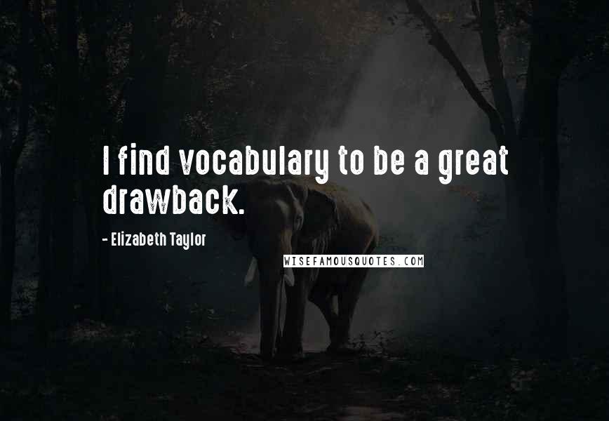 Elizabeth Taylor Quotes: I find vocabulary to be a great drawback.