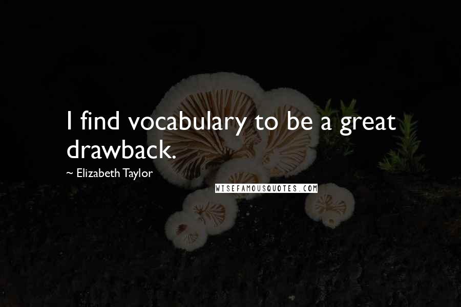 Elizabeth Taylor Quotes: I find vocabulary to be a great drawback.