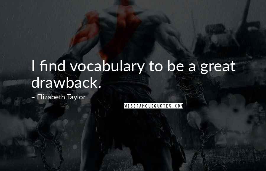 Elizabeth Taylor Quotes: I find vocabulary to be a great drawback.