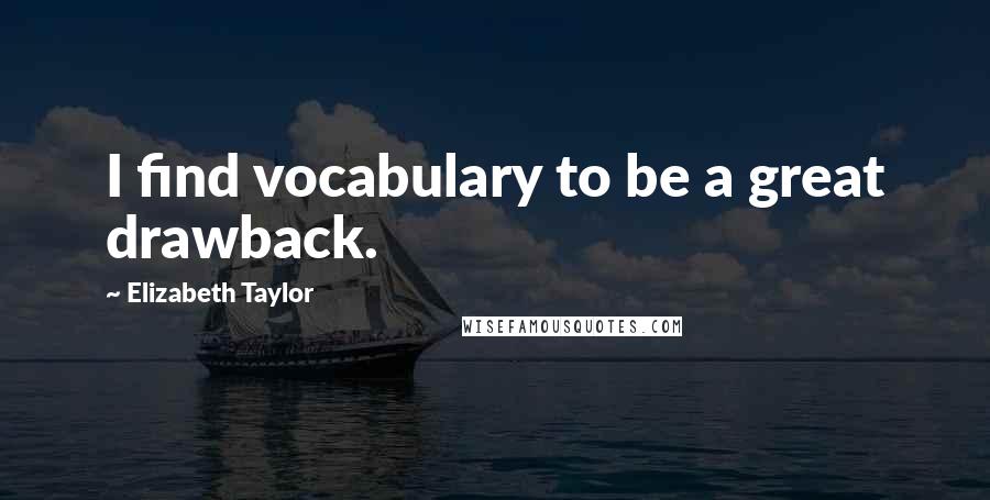 Elizabeth Taylor Quotes: I find vocabulary to be a great drawback.