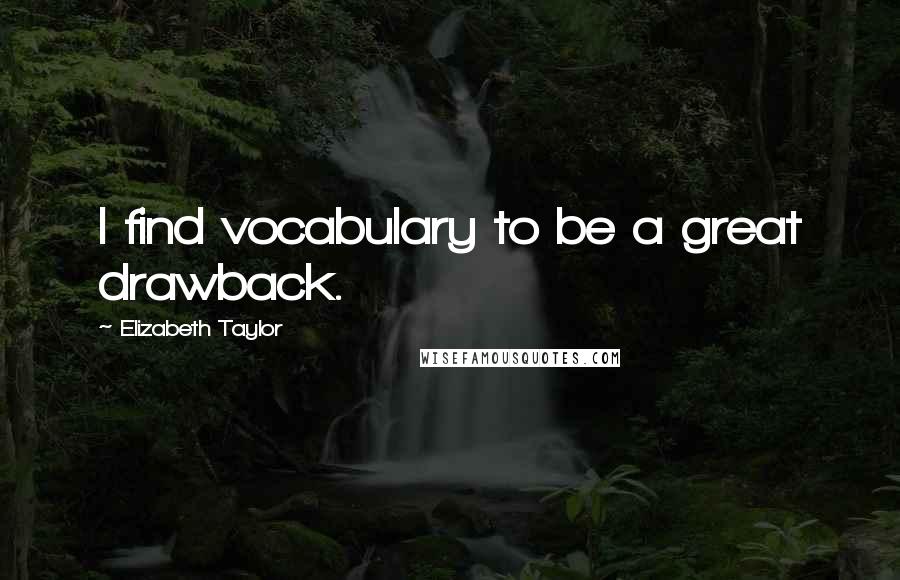 Elizabeth Taylor Quotes: I find vocabulary to be a great drawback.