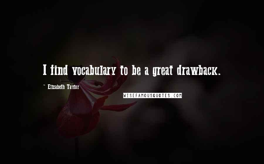 Elizabeth Taylor Quotes: I find vocabulary to be a great drawback.