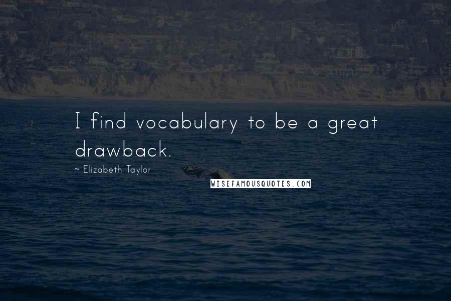 Elizabeth Taylor Quotes: I find vocabulary to be a great drawback.