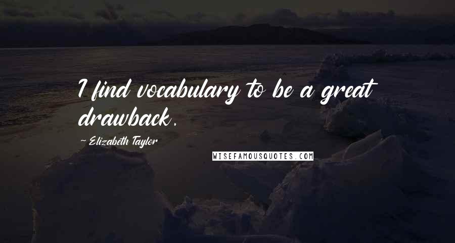 Elizabeth Taylor Quotes: I find vocabulary to be a great drawback.