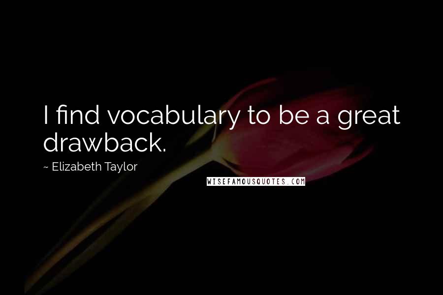 Elizabeth Taylor Quotes: I find vocabulary to be a great drawback.