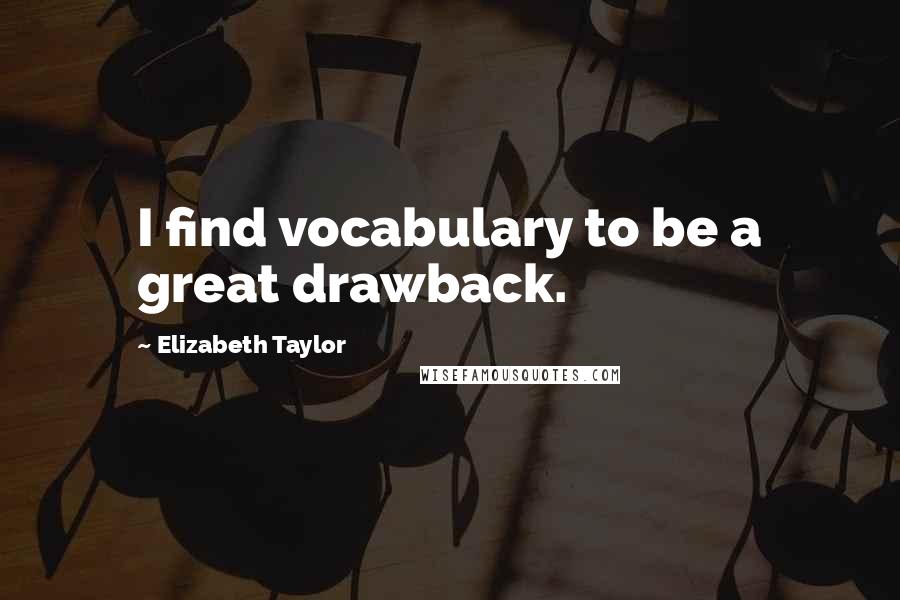 Elizabeth Taylor Quotes: I find vocabulary to be a great drawback.