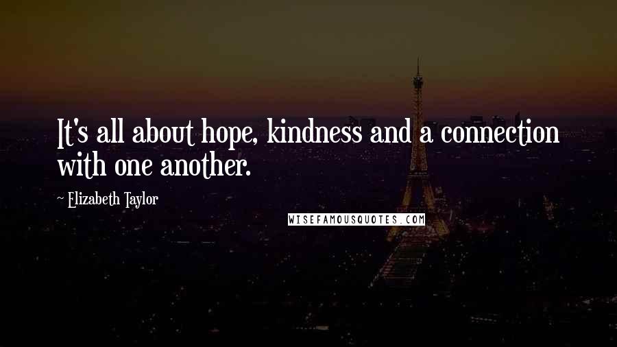 Elizabeth Taylor Quotes: It's all about hope, kindness and a connection with one another.