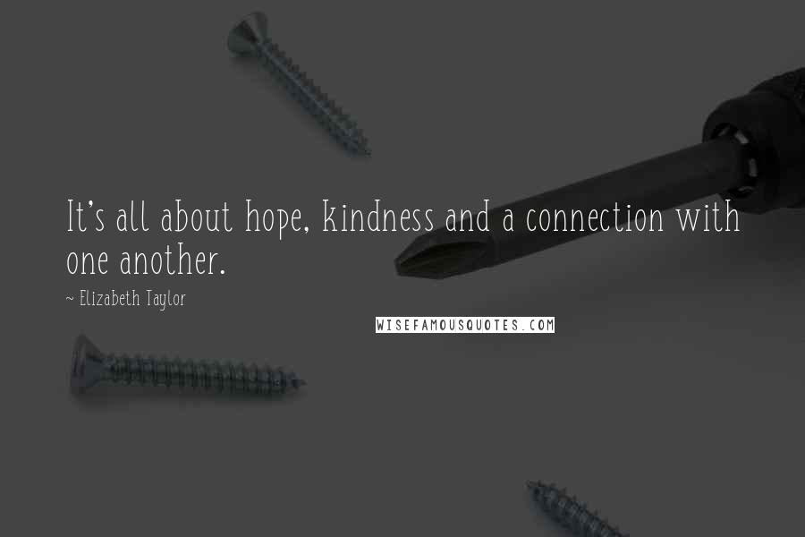 Elizabeth Taylor Quotes: It's all about hope, kindness and a connection with one another.