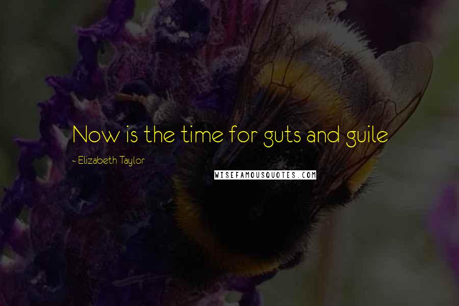 Elizabeth Taylor Quotes: Now is the time for guts and guile