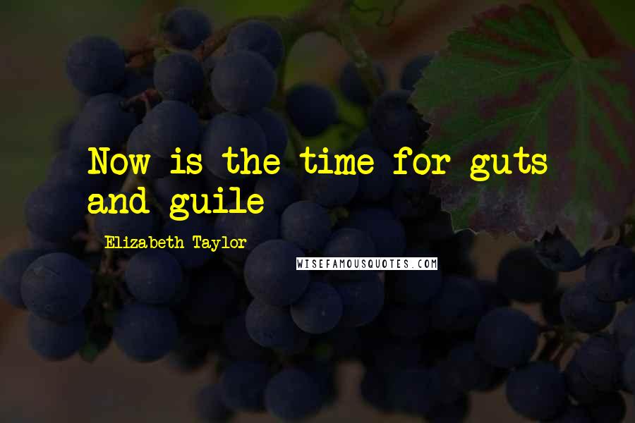 Elizabeth Taylor Quotes: Now is the time for guts and guile