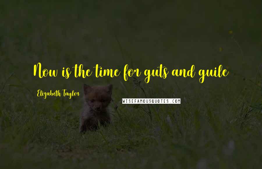 Elizabeth Taylor Quotes: Now is the time for guts and guile