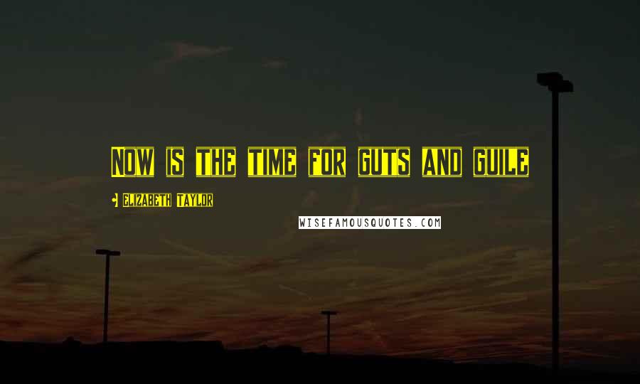 Elizabeth Taylor Quotes: Now is the time for guts and guile