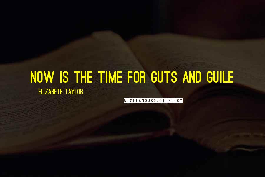 Elizabeth Taylor Quotes: Now is the time for guts and guile