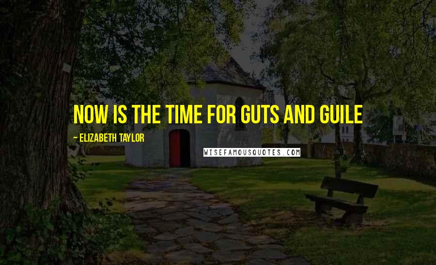 Elizabeth Taylor Quotes: Now is the time for guts and guile