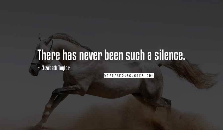 Elizabeth Taylor Quotes: There has never been such a silence.