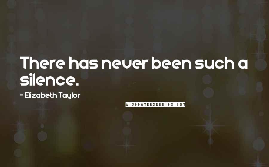 Elizabeth Taylor Quotes: There has never been such a silence.