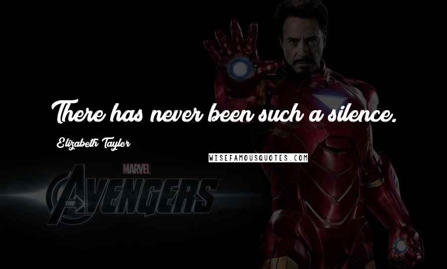 Elizabeth Taylor Quotes: There has never been such a silence.