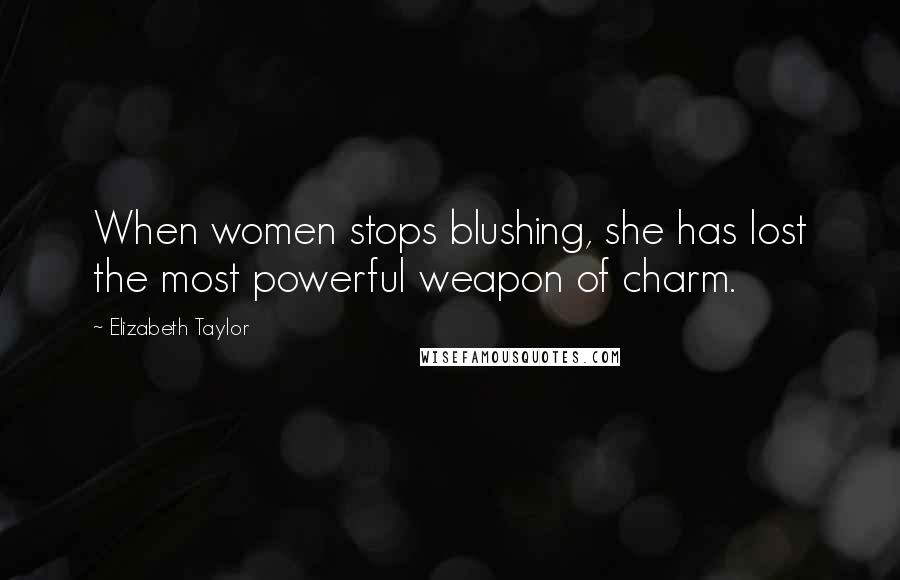 Elizabeth Taylor Quotes: When women stops blushing, she has lost the most powerful weapon of charm.