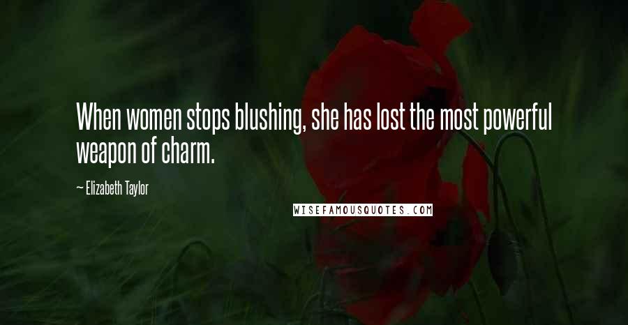 Elizabeth Taylor Quotes: When women stops blushing, she has lost the most powerful weapon of charm.