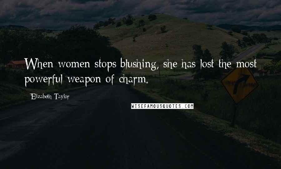 Elizabeth Taylor Quotes: When women stops blushing, she has lost the most powerful weapon of charm.
