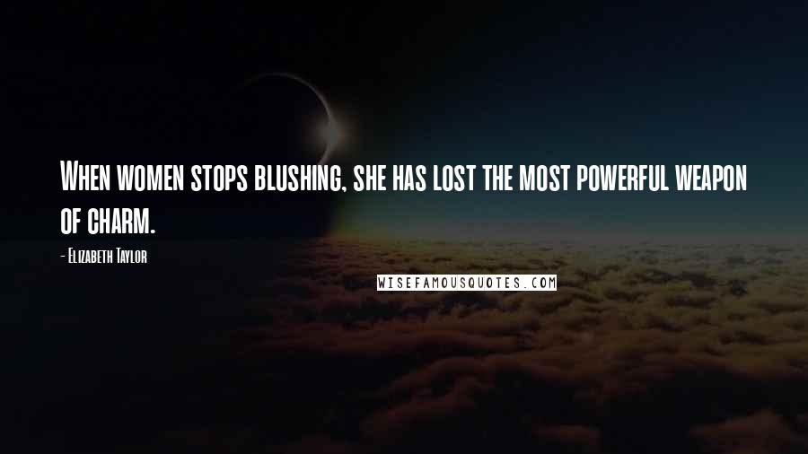Elizabeth Taylor Quotes: When women stops blushing, she has lost the most powerful weapon of charm.
