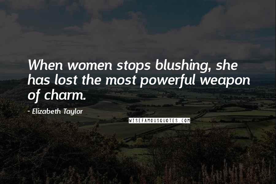 Elizabeth Taylor Quotes: When women stops blushing, she has lost the most powerful weapon of charm.