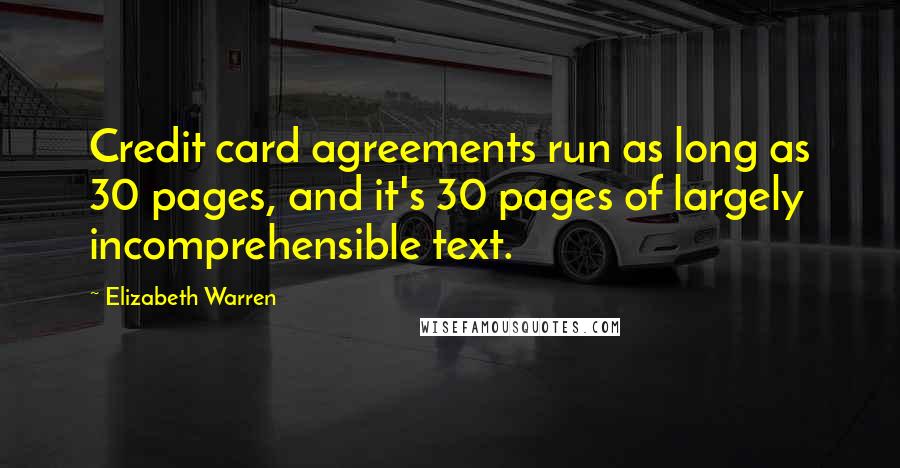Elizabeth Warren Quotes: Credit card agreements run as long as 30 pages, and it's 30 pages of largely incomprehensible text.