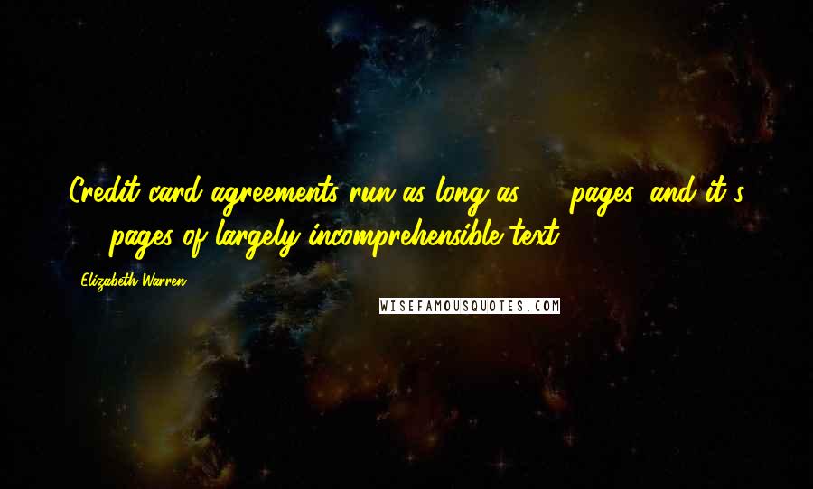 Elizabeth Warren Quotes: Credit card agreements run as long as 30 pages, and it's 30 pages of largely incomprehensible text.