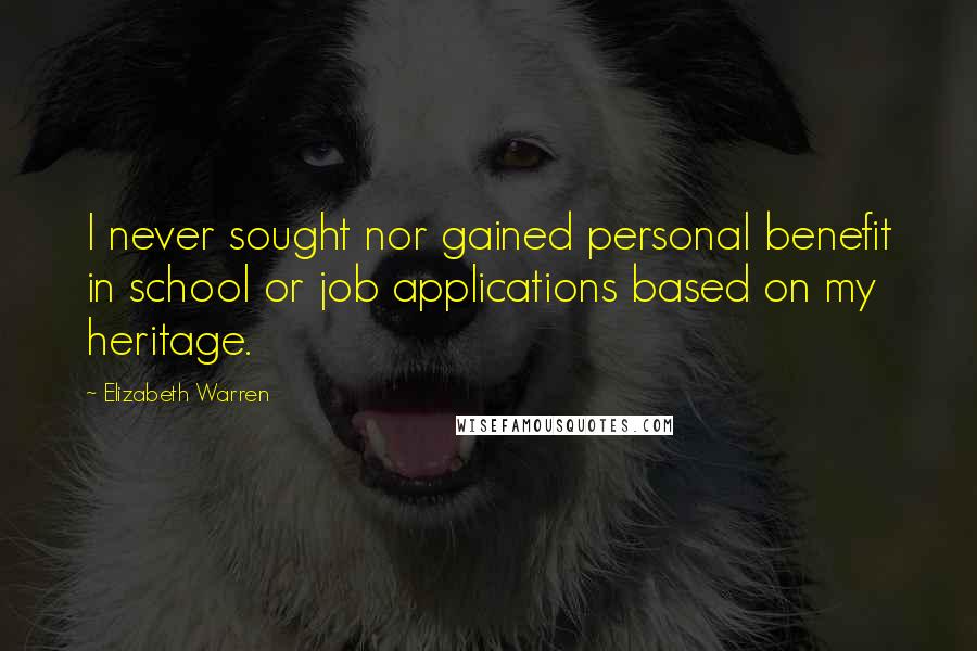 Elizabeth Warren Quotes: I never sought nor gained personal benefit in school or job applications based on my heritage.
