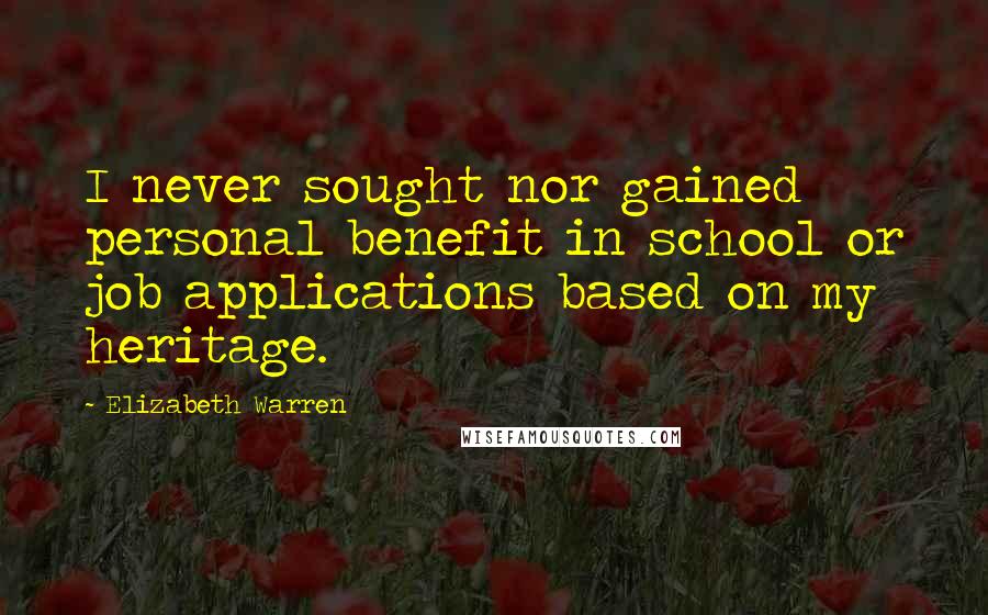 Elizabeth Warren Quotes: I never sought nor gained personal benefit in school or job applications based on my heritage.