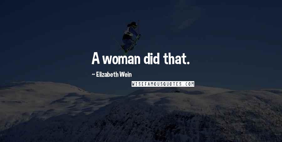 Elizabeth Wein Quotes: A woman did that.