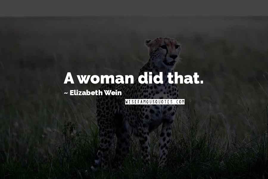 Elizabeth Wein Quotes: A woman did that.