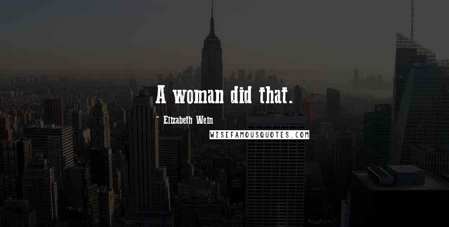 Elizabeth Wein Quotes: A woman did that.