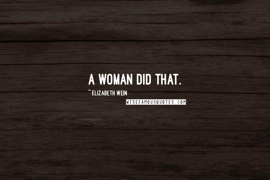 Elizabeth Wein Quotes: A woman did that.