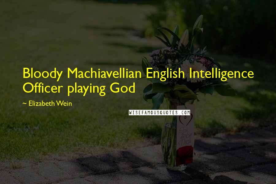 Elizabeth Wein Quotes: Bloody Machiavellian English Intelligence Officer playing God