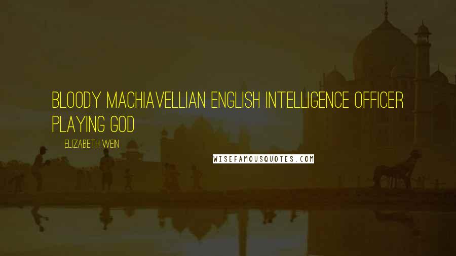 Elizabeth Wein Quotes: Bloody Machiavellian English Intelligence Officer playing God