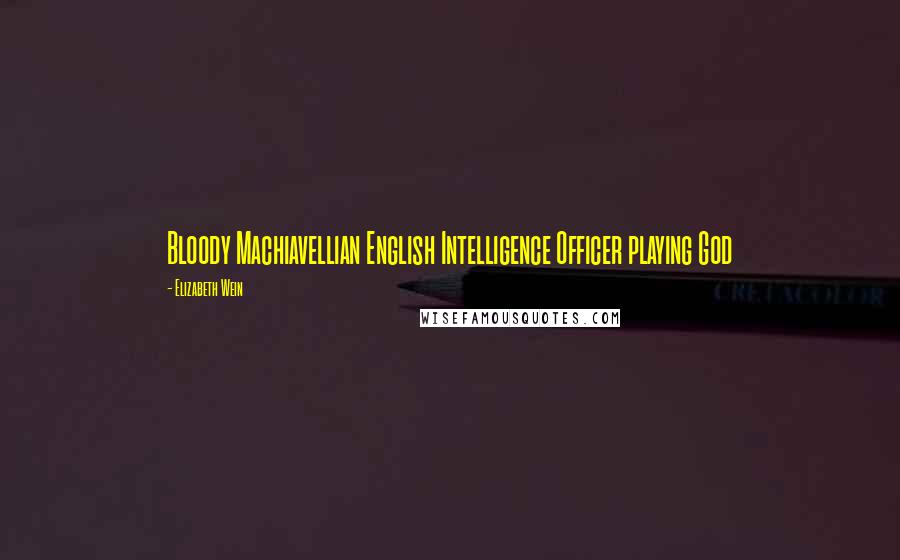 Elizabeth Wein Quotes: Bloody Machiavellian English Intelligence Officer playing God