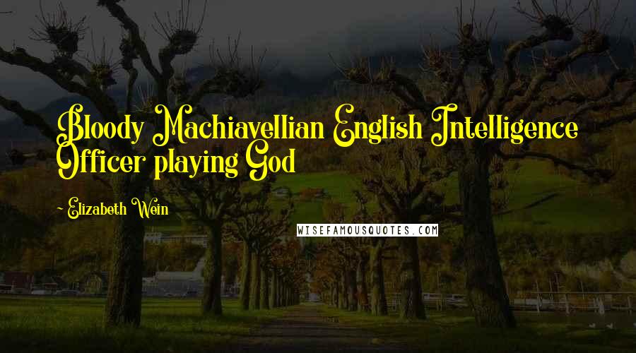 Elizabeth Wein Quotes: Bloody Machiavellian English Intelligence Officer playing God