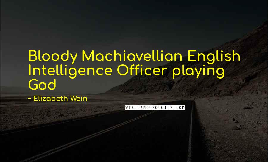 Elizabeth Wein Quotes: Bloody Machiavellian English Intelligence Officer playing God